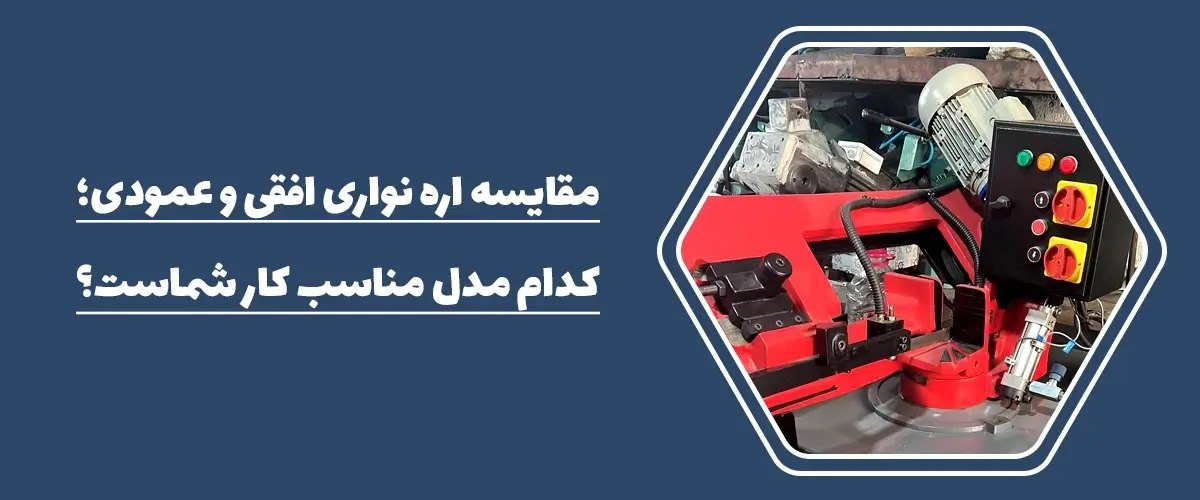 مقایسه اره نواری افقی و عمودی